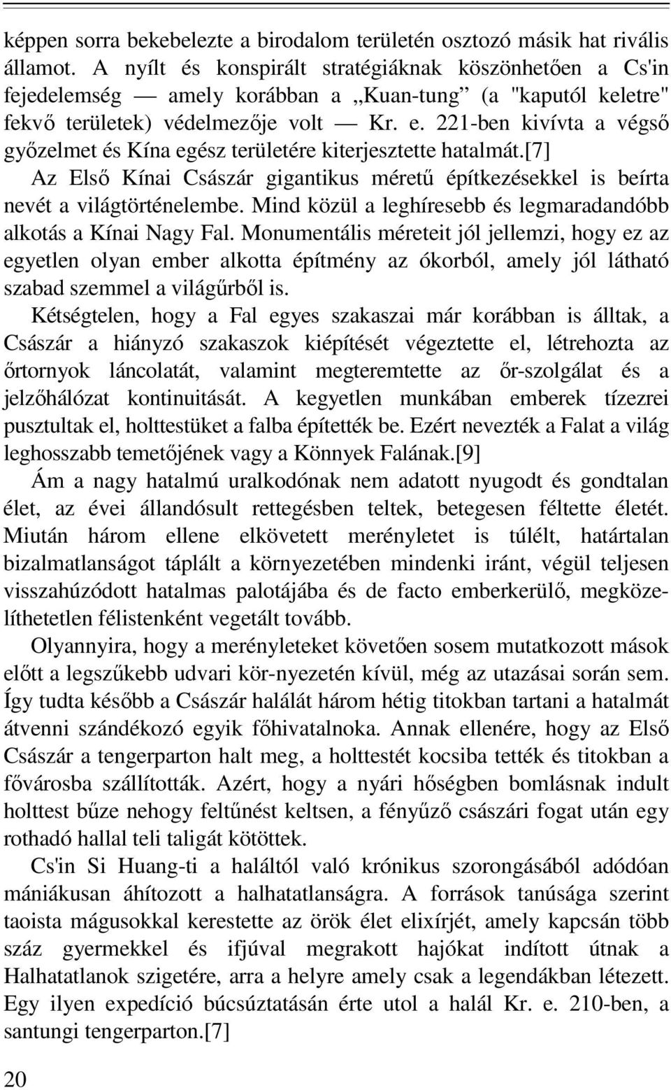 221-ben kivívta a végső győzelmet és Kína egész területére kiterjesztette hatalmát.[7] Az Első Kínai Császár gigantikus méretű építkezésekkel is beírta nevét a világtörténelembe.