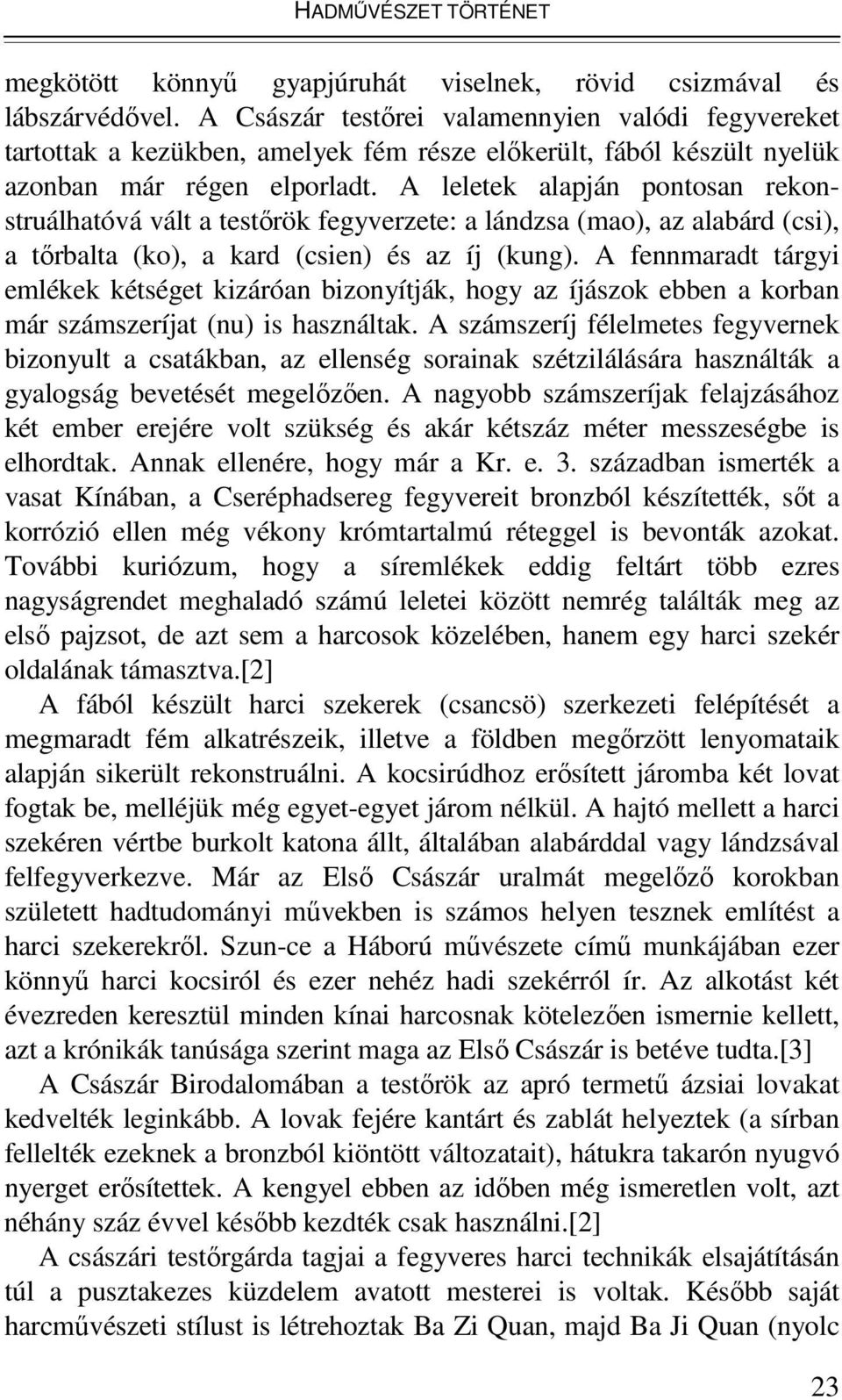 A leletek alapján pontosan rekonstruálhatóvá vált a testőrök fegyverzete: a lándzsa (mao), az alabárd (csi), a tőrbalta (ko), a kard (csien) és az íj (kung).