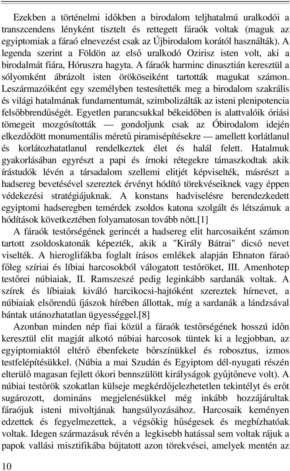 A fáraók harminc dinasztián keresztül a sólyomként ábrázolt isten örököseiként tartották magukat számon.