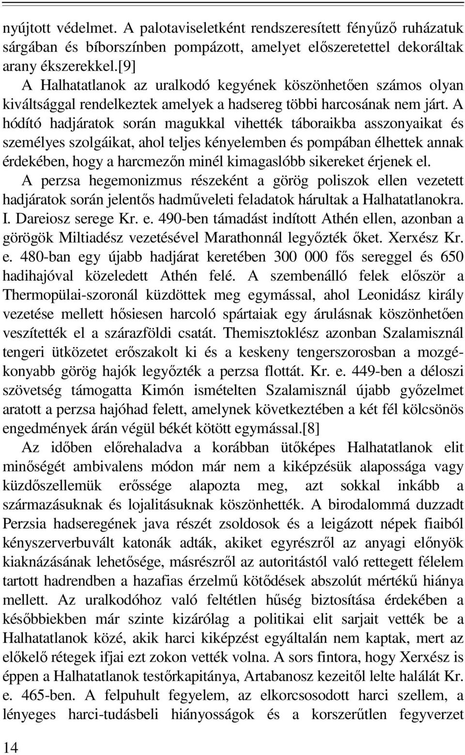 A hódító hadjáratok során magukkal vihették táboraikba asszonyaikat és személyes szolgáikat, ahol teljes kényelemben és pompában élhettek annak érdekében, hogy a harcmezőn minél kimagaslóbb sikereket