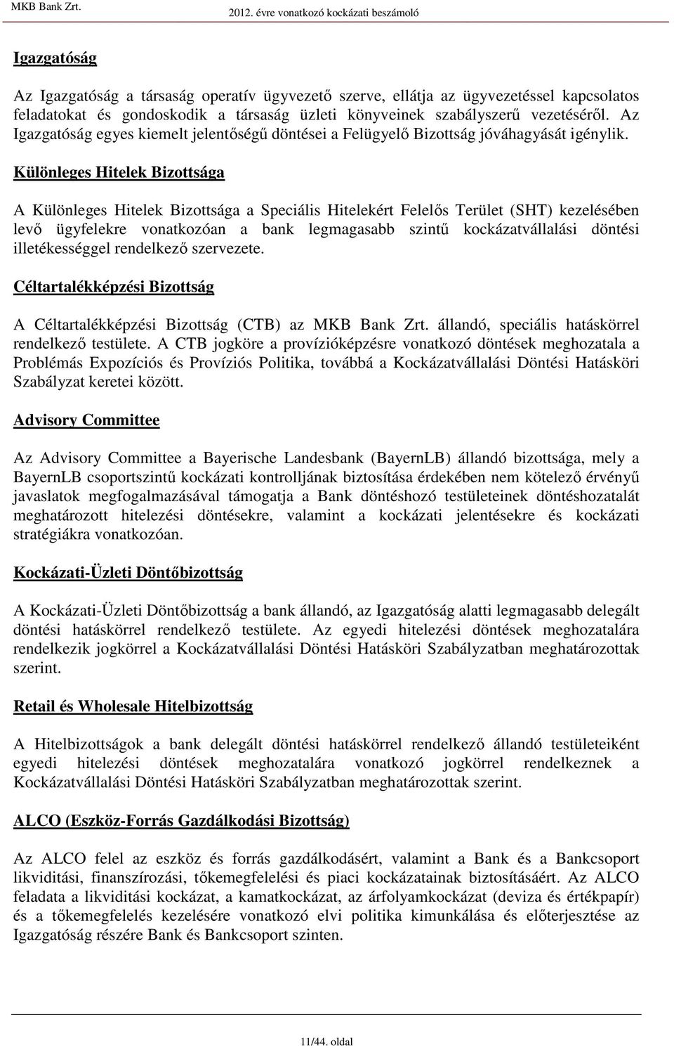 Különlege Hitelek Bizottága A Különlege Hitelek Bizottága a Speciáli Hitelekért Felelı Terület (SHT) kezeléében levı ügyfelekre vonatkozóan a bank legmagaabb zintő kockázatvállalái döntéi