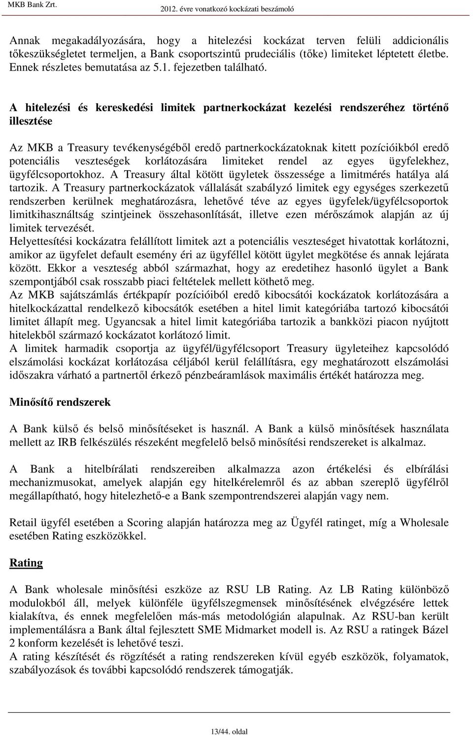 A hitelezéi é kerekedéi limitek partnerkockázat kezeléi rendzeréhez történı illeztée Az MKB a Treaury tevékenyégébıl eredı partnerkockázatoknak kitett pozícióikból eredı potenciáli vezteégek