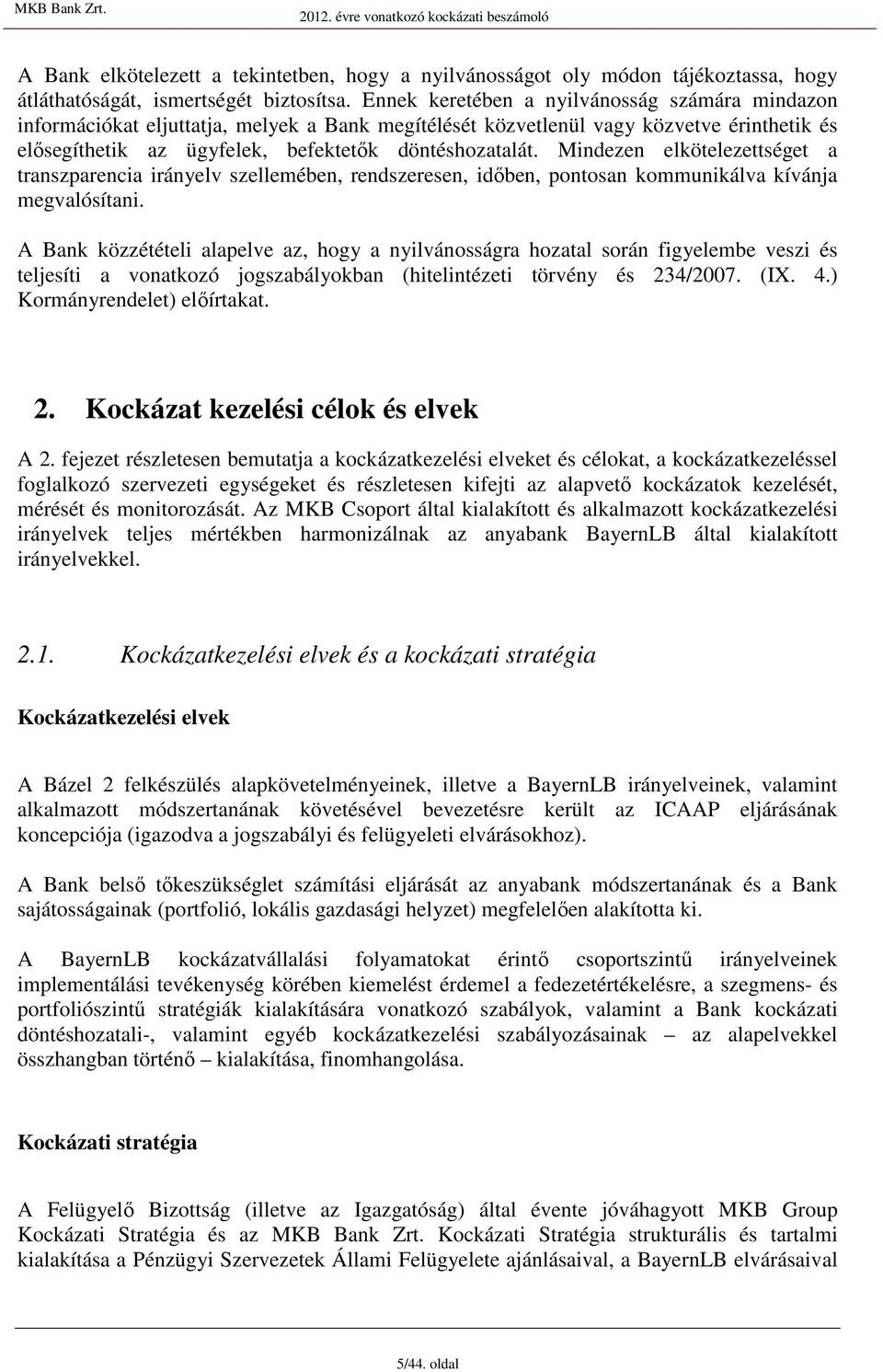 Mindezen elkötelezettéget a tranzparencia irányelv zellemében, rendzereen, idıben, pontoan kommunikálva kívánja megvalóítani.