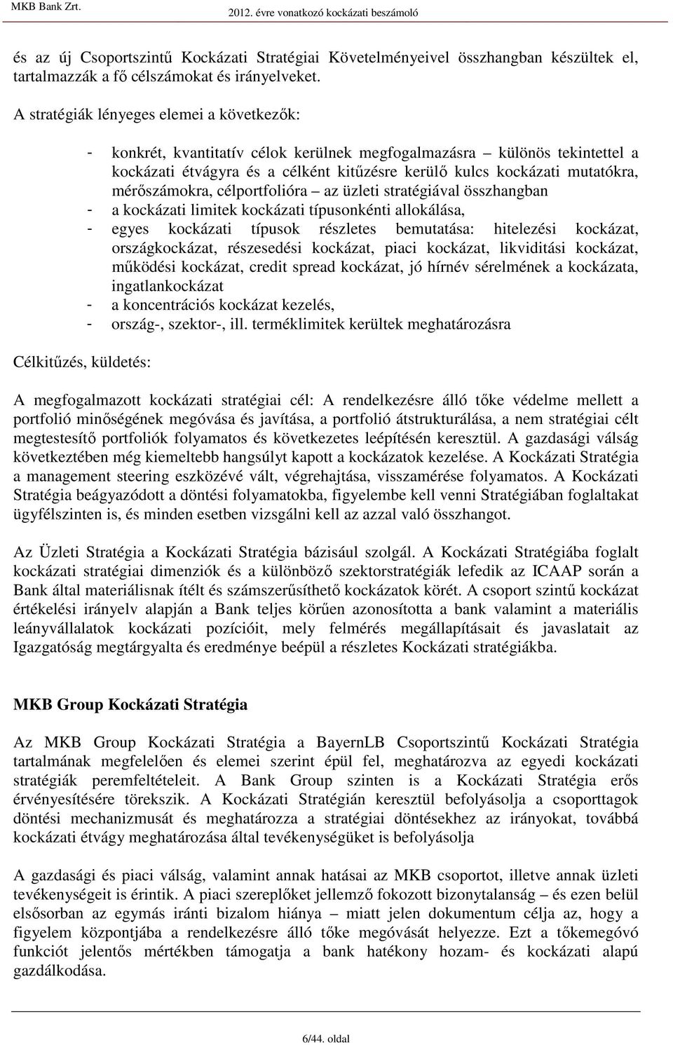 mutatókra, mérızámokra, célportfolióra az üzleti tratégiával özhangban - a kockázati limitek kockázati típuonkénti allokáláa, - egye kockázati típuok rézlete bemutatáa: hitelezéi kockázat,