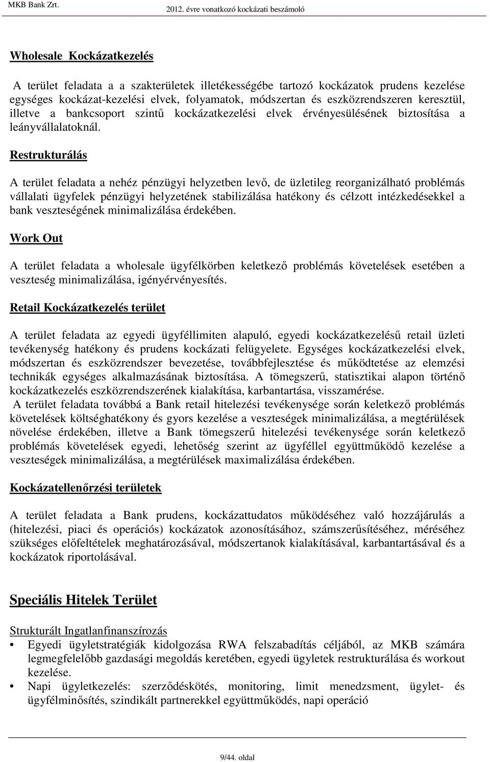 Retrukturálá A terület feladata a nehéz pénzügyi helyzetben levı, de üzletileg reorganizálható problémá vállalati ügyfelek pénzügyi helyzetének tabilizáláa hatékony é célzott intézkedéekkel a bank