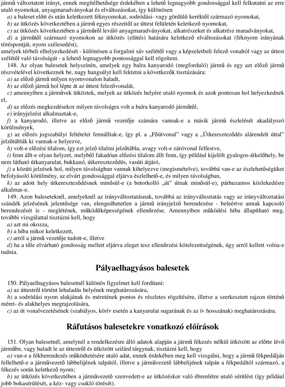 következtében a járműről leváló anyagmaradványokat, alkatrészeket és alkatrész maradványokat, d) a járműtől származó nyomokon az ütközés (elütés) hatására keletkező elváltozásokat (féknyom irányának