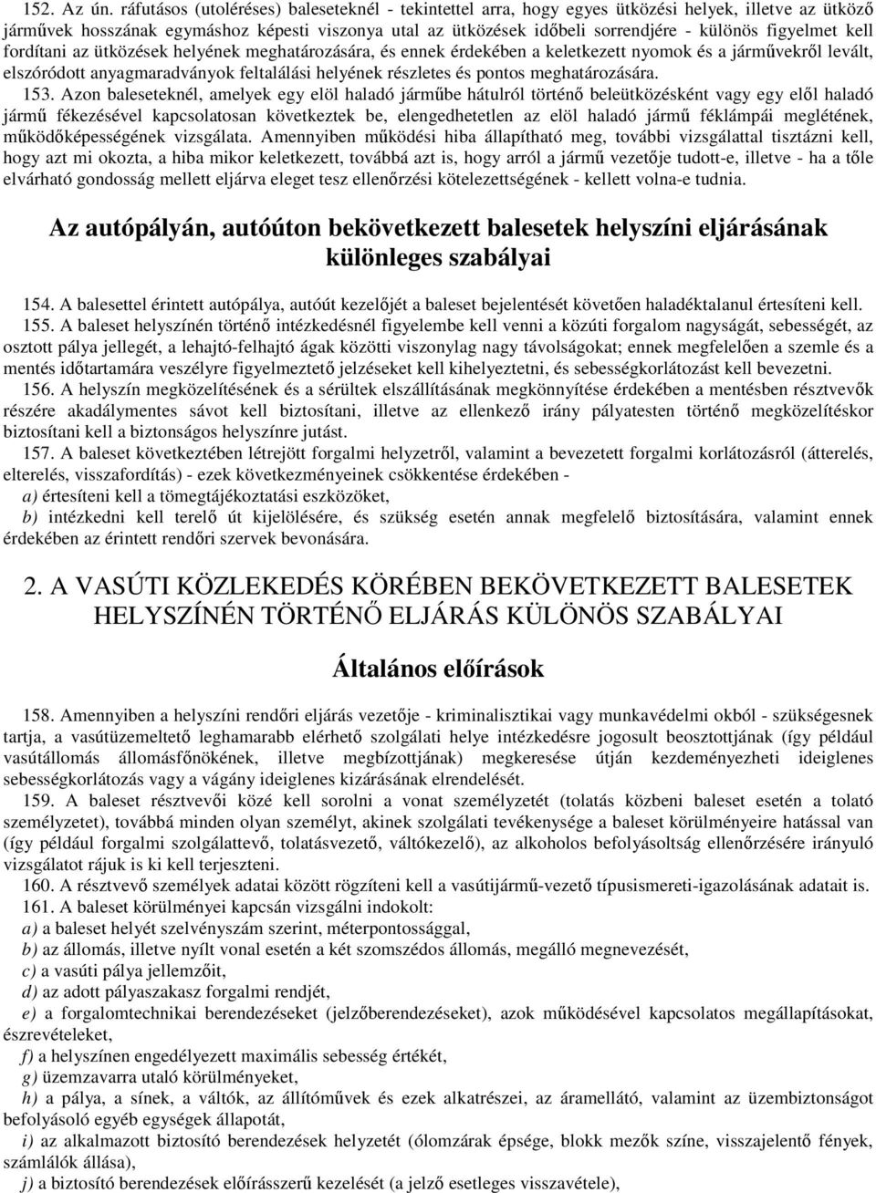 figyelmet kell fordítani az ütközések helyének meghatározására, és ennek érdekében a keletkezett nyomok és a járművekről levált, elszóródott anyagmaradványok feltalálási helyének részletes és pontos