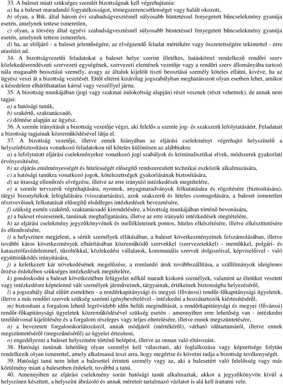 büntetéssel fenyegetett bűncselekmény gyanúja esetén, amelynek tettese ismeretlen, d) ha, az elöljáró - a baleset jelentőségére, az elvégzendő feladat mértékére vagy összetettségére tekintettel -