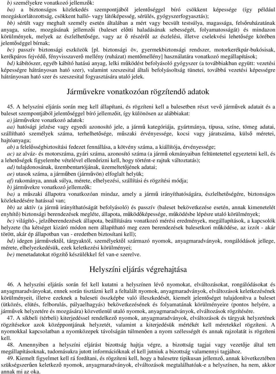 sebességét, folyamatosságát) és mindazon körülmények, melyek az észlelhetősége, vagy az ő részéről az észlelési, illetve cselekvési lehetősége körében jelentőséggel bírnak; bc) passzív biztonsági