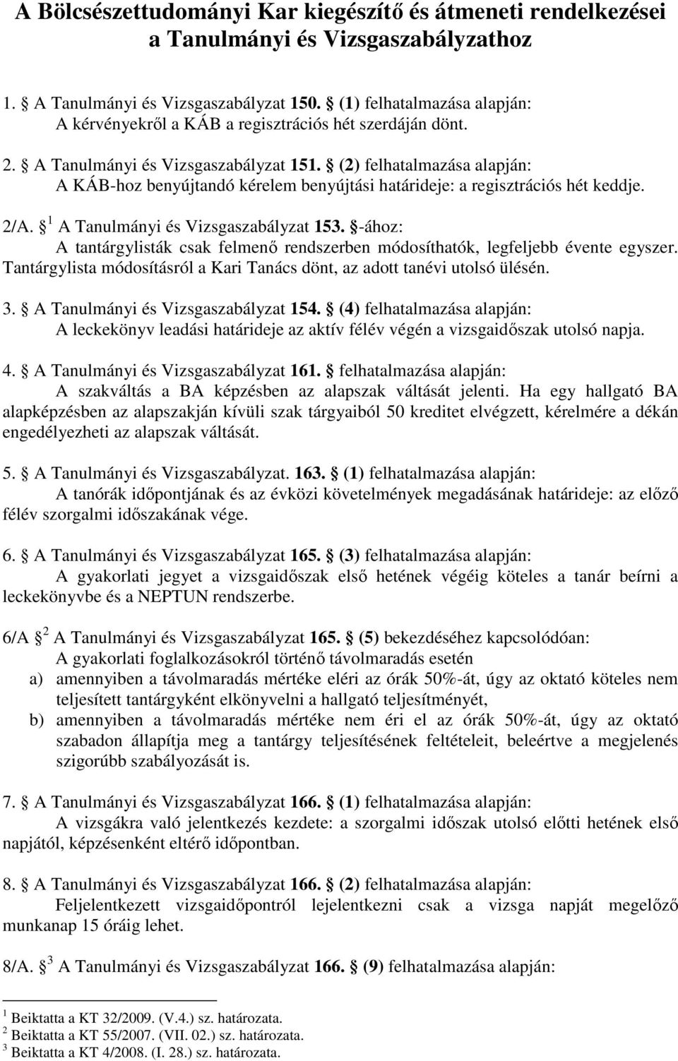 (2) felhatalmazása alapján: A KÁB-hoz benyújtandó kérelem benyújtási határideje: a regisztrációs hét keddje. 2/A. 1 A Tanulmányi és Vizsgaszabályzat 153.