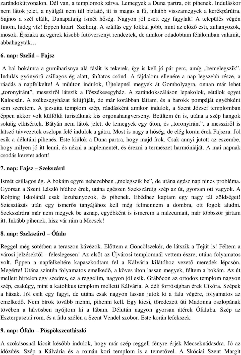 A szállás egy fokkal jobb, mint az előző esti, zuhanyozok, mosok. Éjszaka az egerek kisebb futóversenyt rendeztek, de amikor odadobtam félálomban valamit, abbahagyták 6.