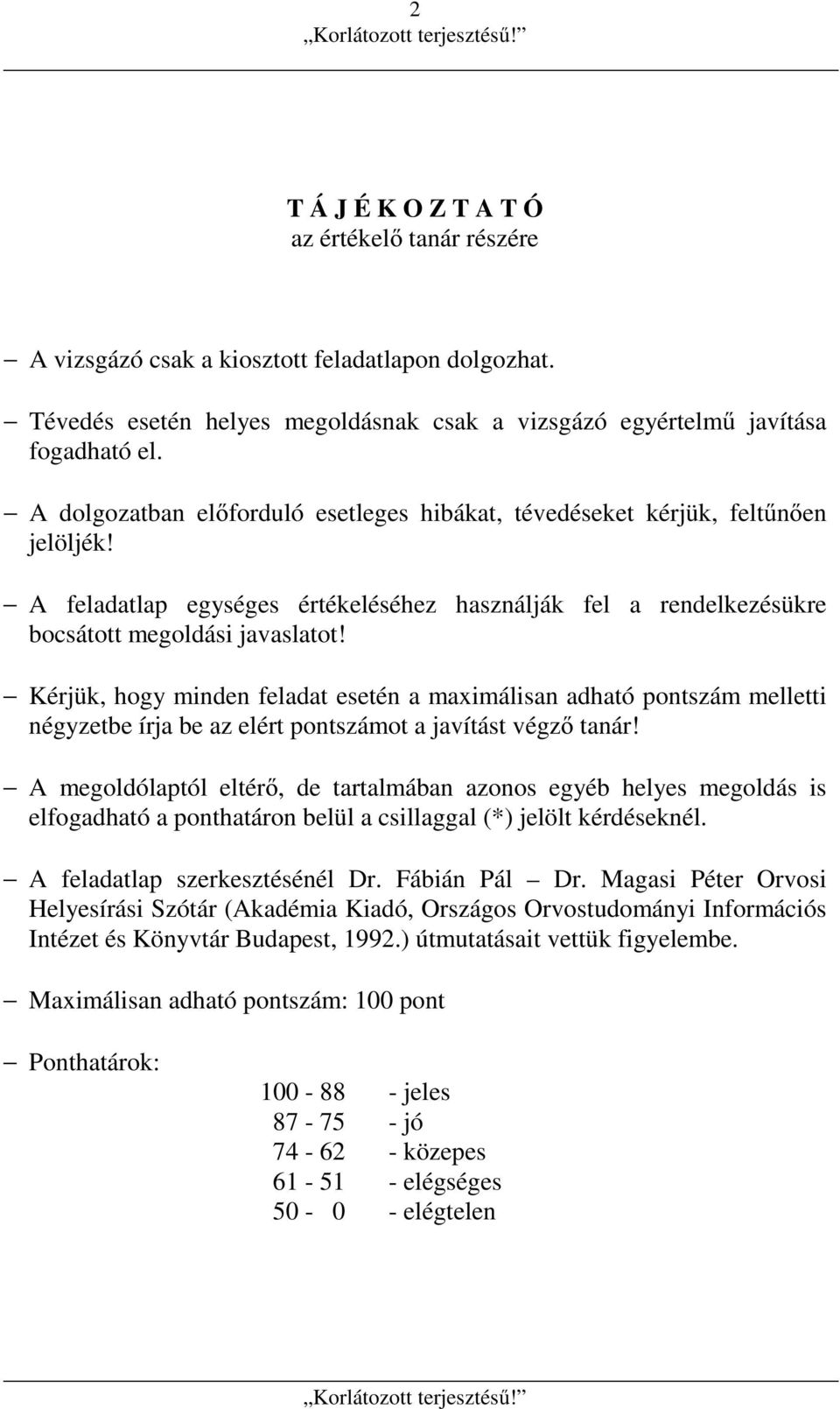 Kérjük, hogy minden feladat esetén a maximálisan adható pontszám melletti négyzetbe írja be az elért pontszámot a javítást végző tanár!