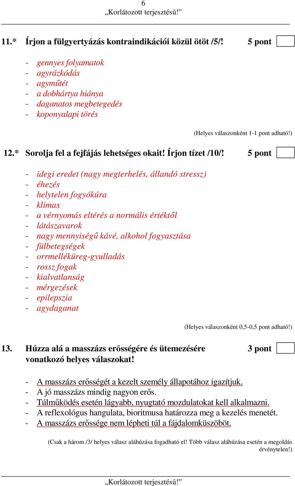 5 pont - idegi eredet (nagy megterhelés, állandó stressz) - éhezés - helytelen fogyókúra - klimax - a vérnyomás eltérés a normális értéktől - látászavarok - nagy mennyiségű kávé, alkohol fogyasztása