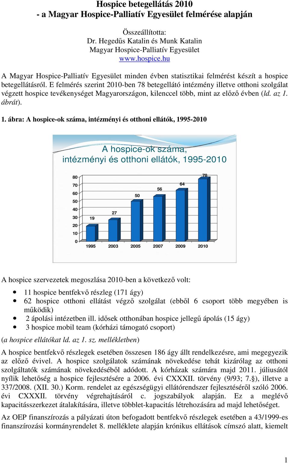 E felmérés szerint 2010-ben 78 betegellátó intézmény illetve otthoni szolgálat végzett hospice tevékenységet Magyarországon, kilenccel több, mint az előző évben (ld. az 1.