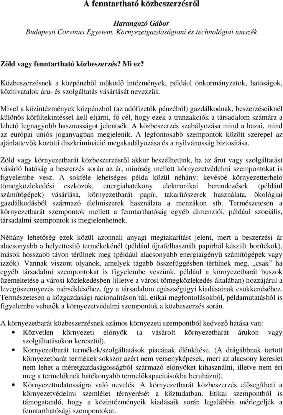 Mivel a közintézmények közpénzből (az adófizetők pénzéből) gazdálkodnak, beszerzéseiknél különös körültekintéssel kell eljárni, fő cél, hogy ezek a tranzakciók a társadalom számára a lehető