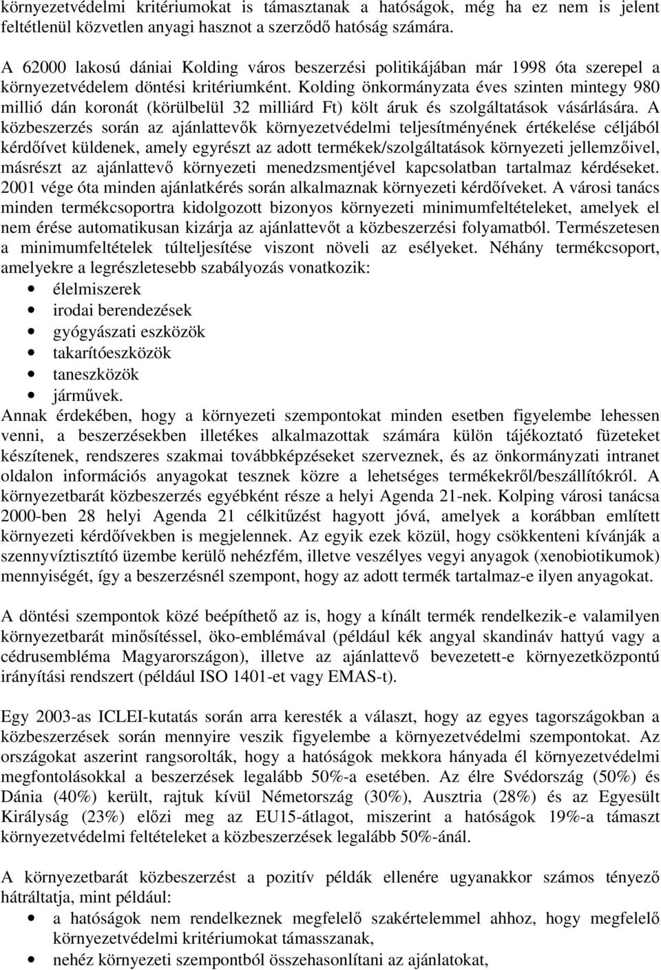 Kolding önkormányzata éves szinten mintegy 980 millió dán koronát (körülbelül 32 milliárd Ft) költ áruk és szolgáltatások vásárlására.