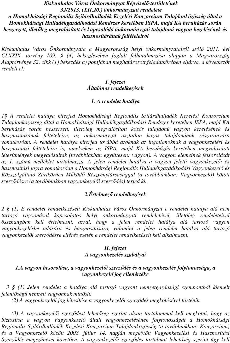 ) önkormázai rendelee a Homokhásági Regionális Szilárdhulladék Kezelési Konzorcium Tulajdonközösség álal a Homokhásági Hulladékgazdálkodási Rendszer kereéen ISPA, majd KA eruházás során eszerze,