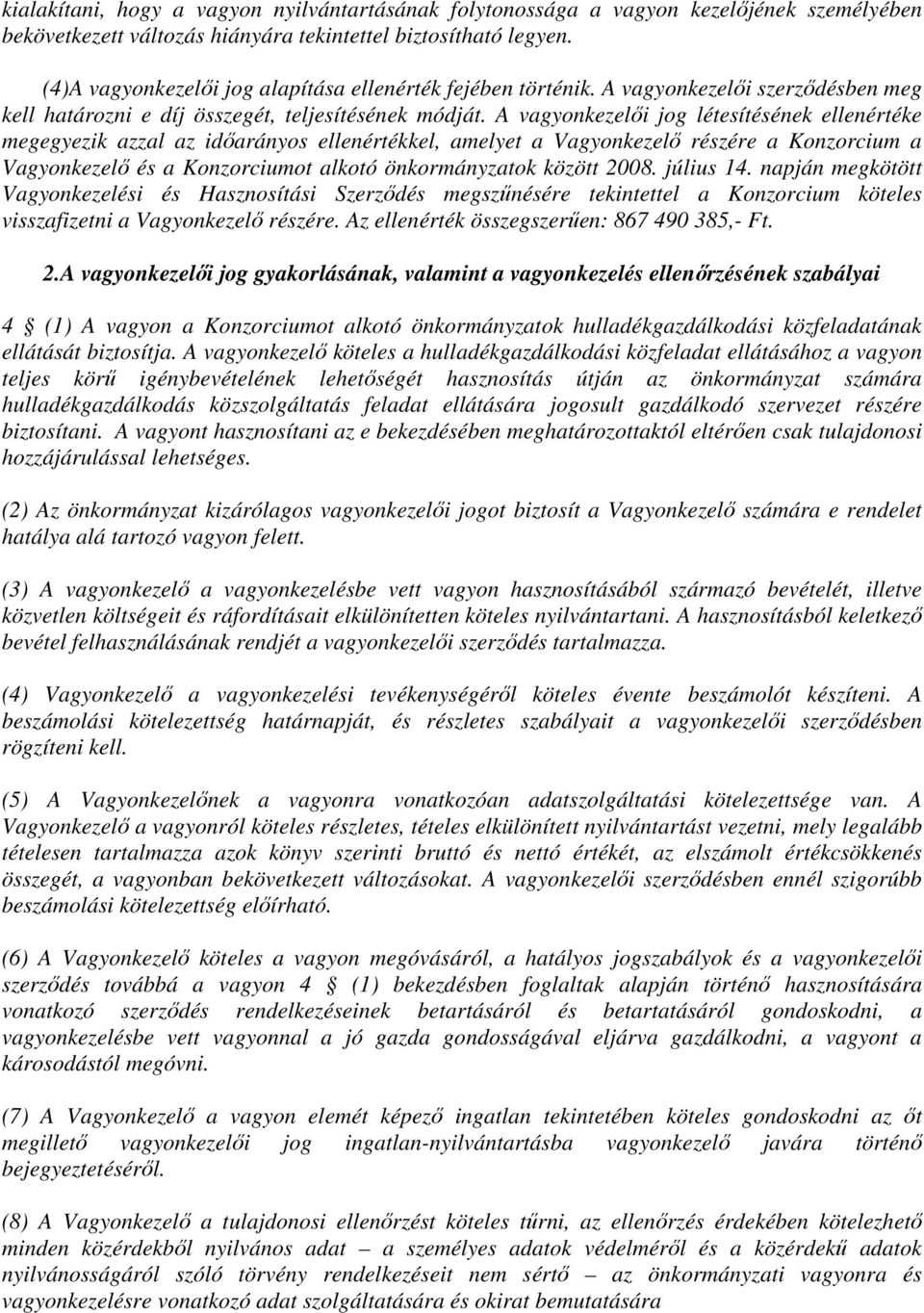 A vagyonkezelıi jog léesíésének ellenéréke megegyezik azzal az idıaráos ellenérékkel, amelye a Vagyonkezelı részére a Konzorcium a Vagyonkezelı és a Konzorciumo alkoó önkormázaok közö 2008. július 14.