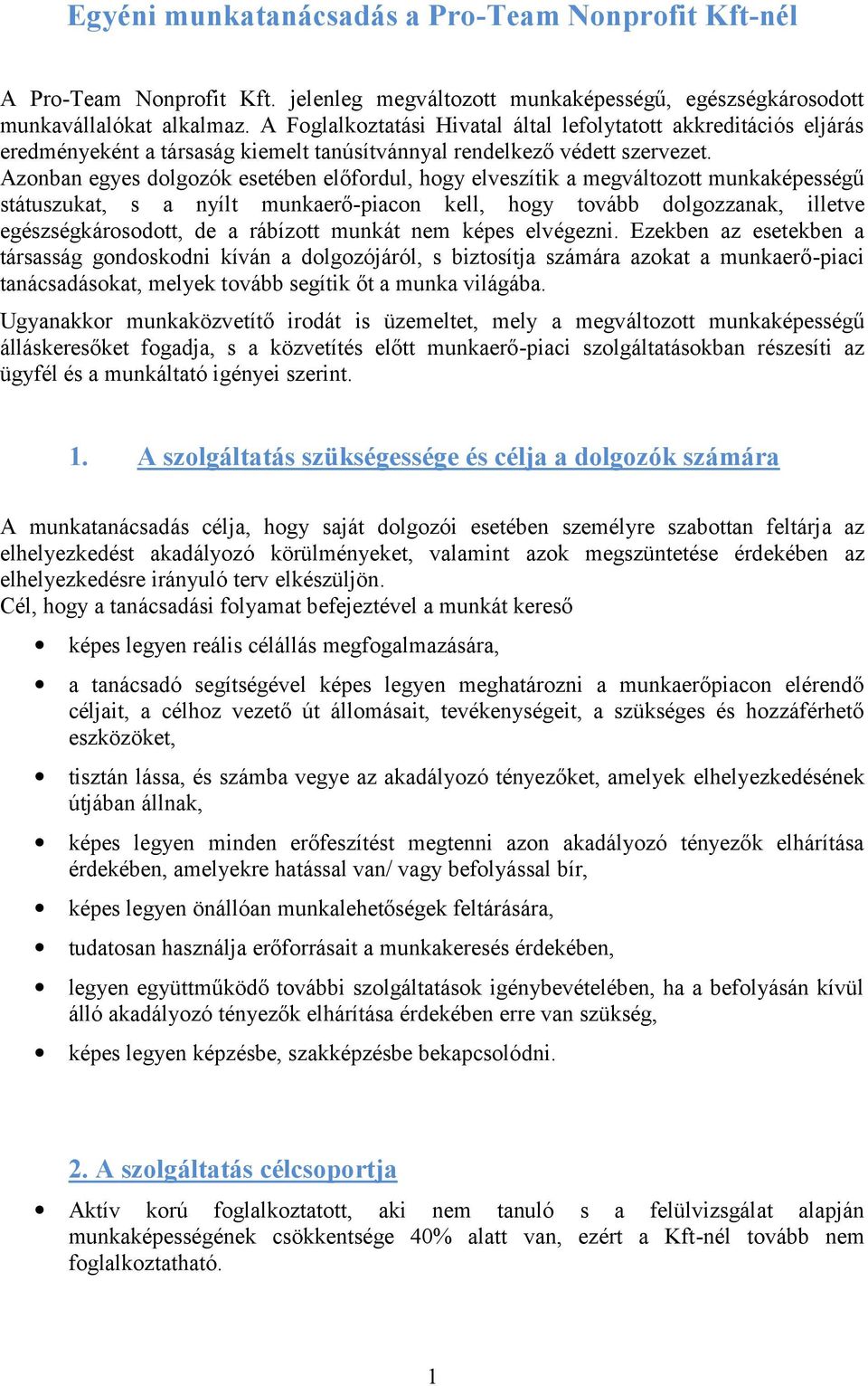 Azonban egyes dolgozók esetében előfordul, hogy elveszítik a megváltozott munkaképességű státuszukat, s a nyílt munkaerő-piacon kell, hogy tovább dolgozzanak, illetve egészségkárosodott, de a