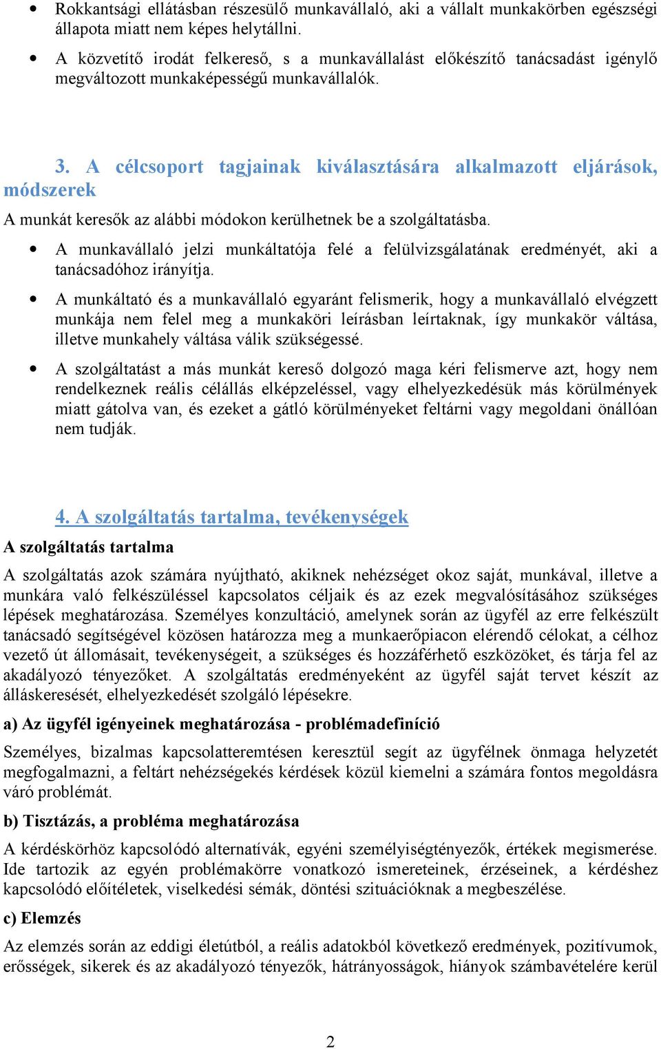 A célcsoport tagjainak kiválasztására alkalmazott eljárások, módszerek A munkát keresők az alábbi módokon kerülhetnek be a szolgáltatásba.