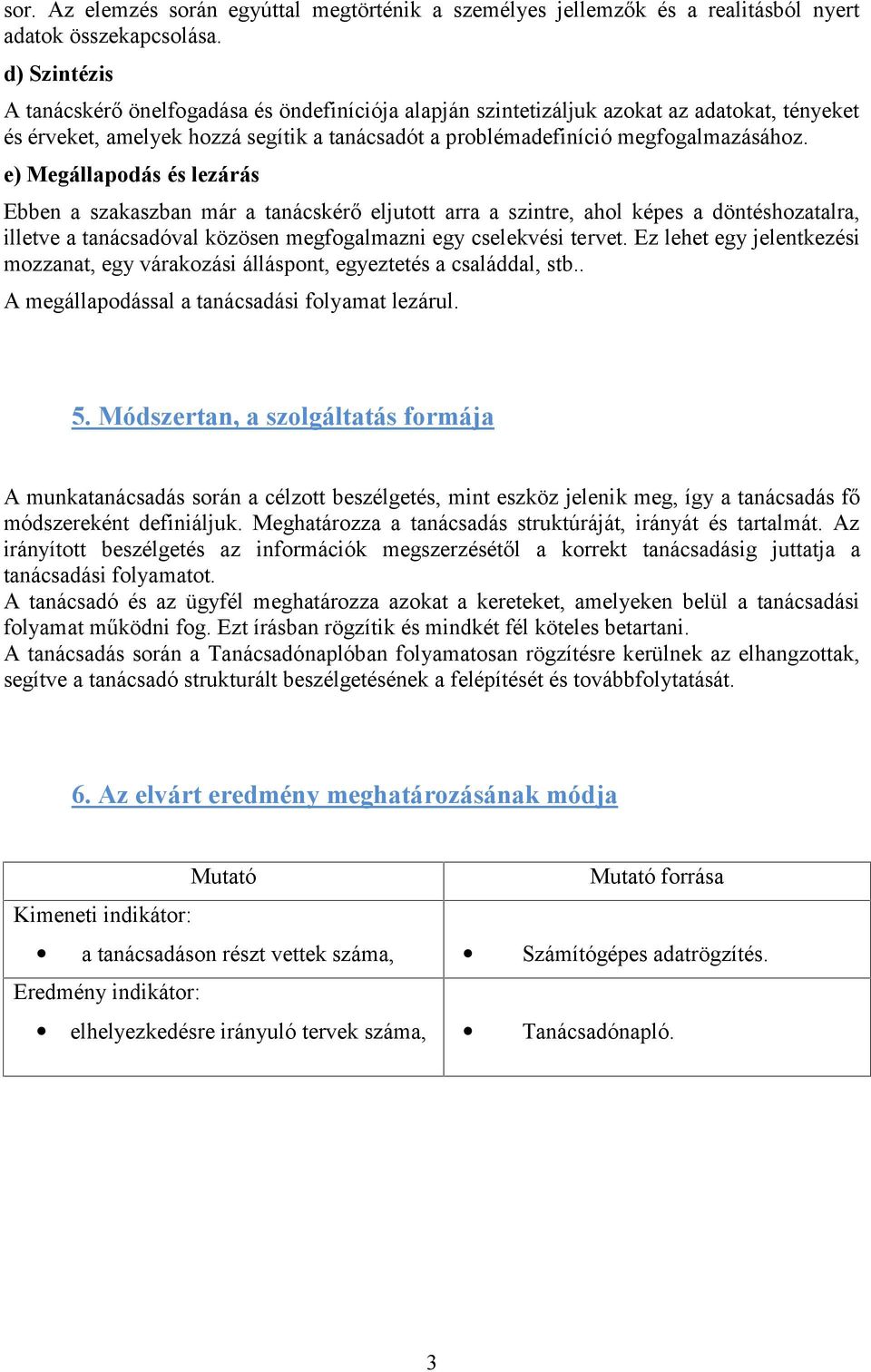 e) Megállapodás és lezárás Ebben a szakaszban már a tanácskérő eljutott arra a szintre, ahol képes a döntéshozatalra, illetve a tanácsadóval közösen megfogalmazni egy cselekvési tervet.