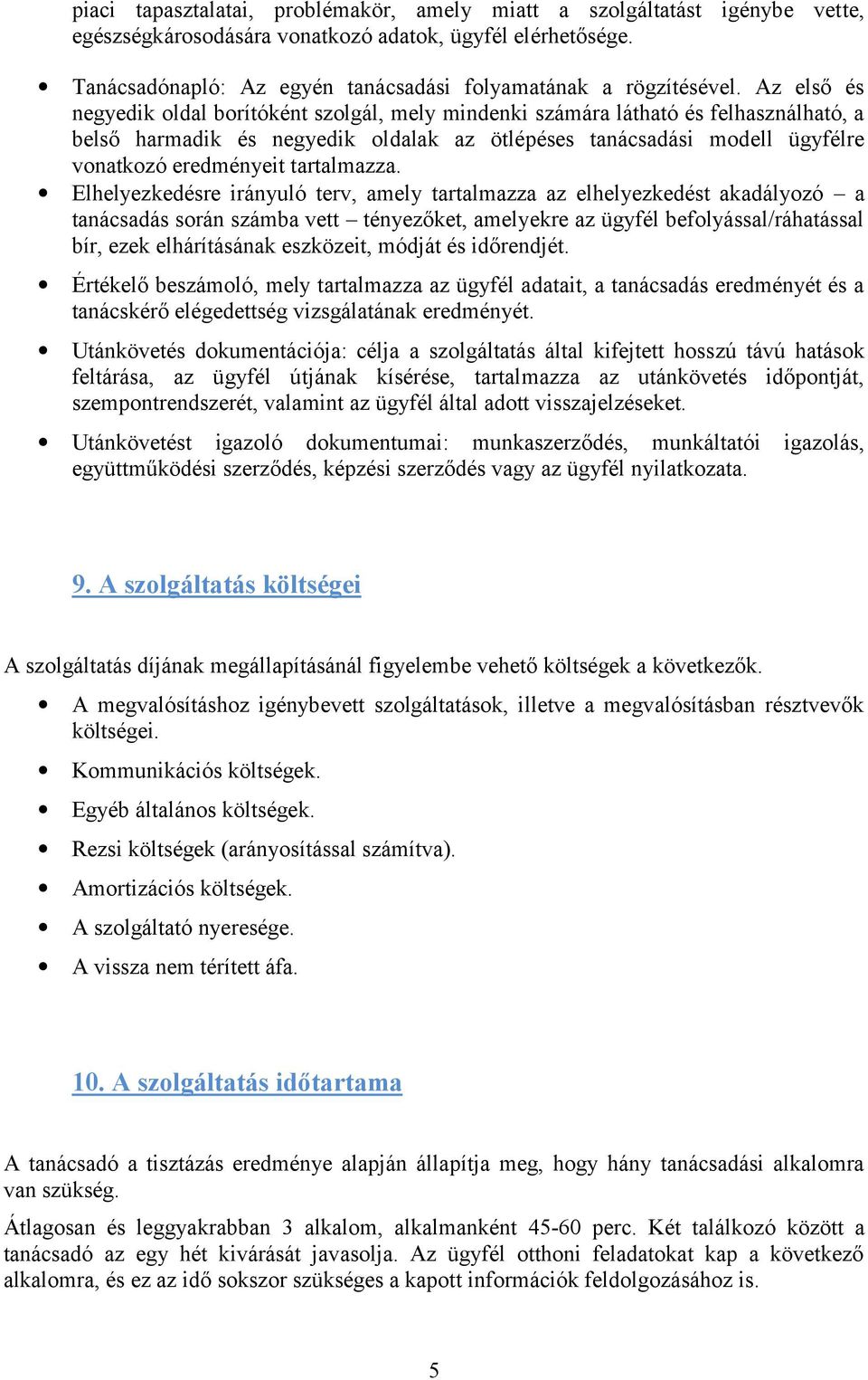 Az első és negyedik oldal borítóként szolgál, mely mindenki számára látható és felhasználható, a belső harmadik és negyedik oldalak az ötlépéses tanácsadási modell ügyfélre vonatkozó eredményeit