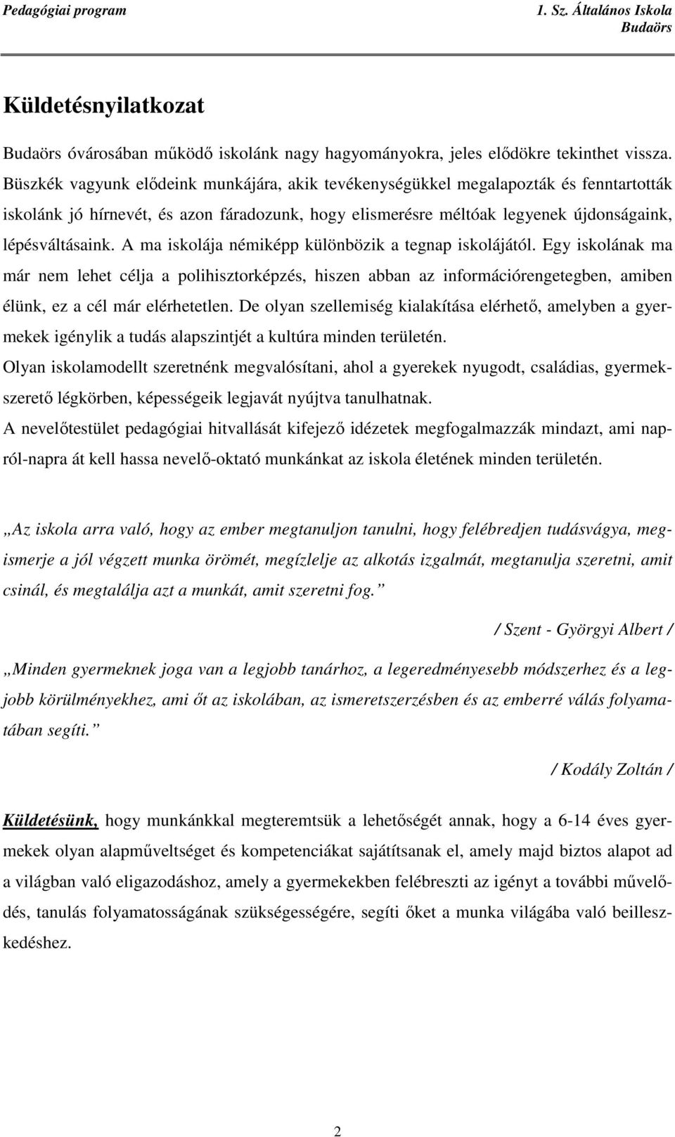 A ma iskolája némiképp különbözik a tegnap iskolájától. Egy iskolának ma már nem lehet célja a polihisztorképzés, hiszen abban az információrengetegben, amiben élünk, ez a cél már elérhetetlen.