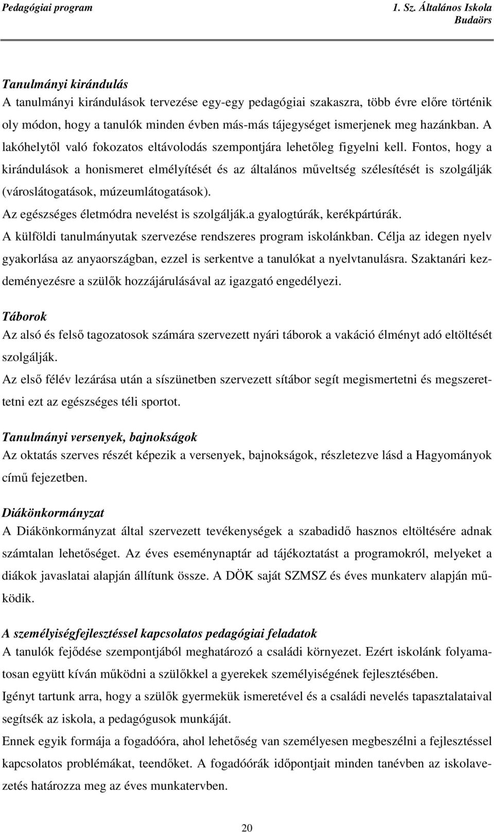 Fontos, hogy a kirándulások a honismeret elmélyítését és az általános mőveltség szélesítését is szolgálják (városlátogatások, múzeumlátogatások). Az egészséges életmódra nevelést is szolgálják.