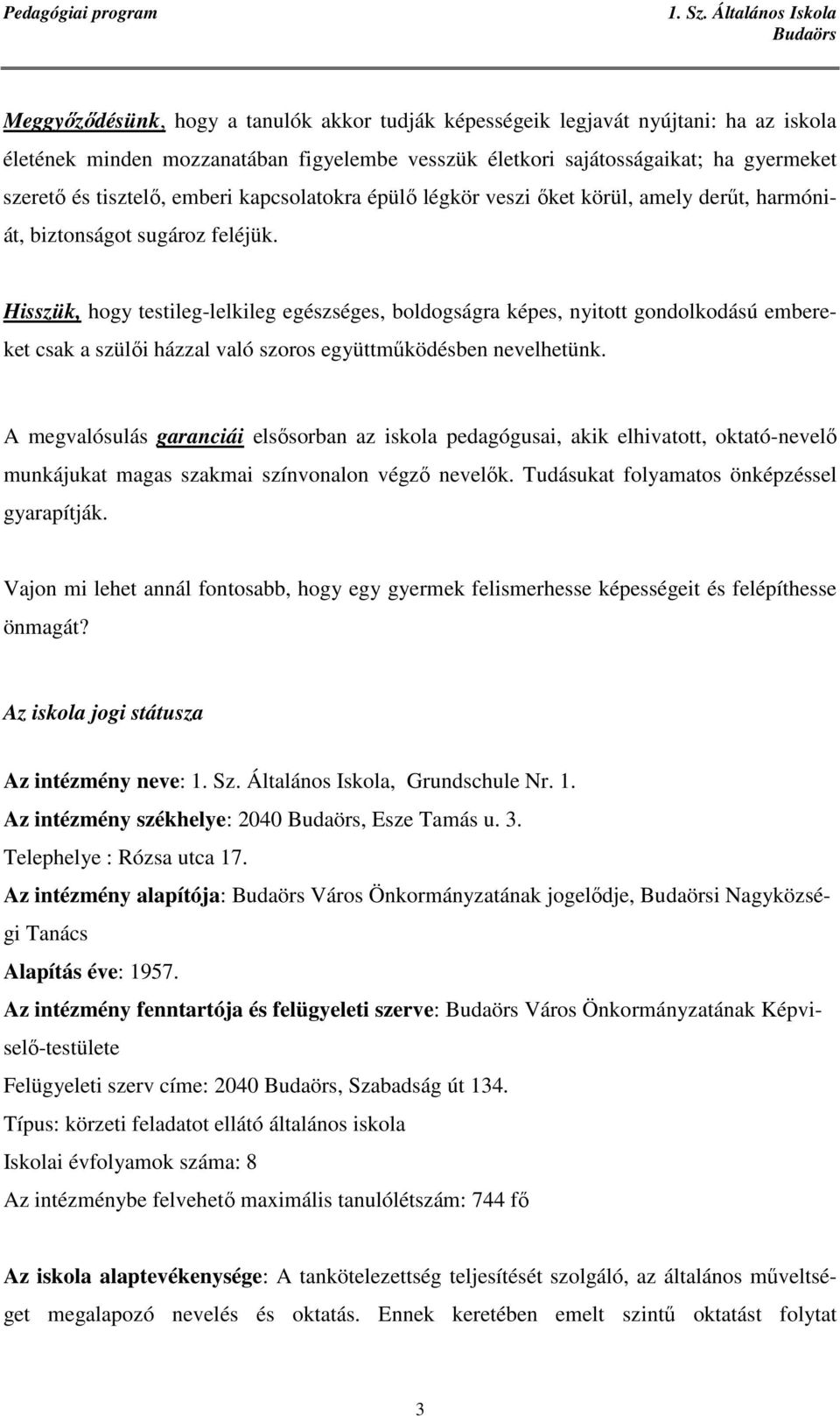 Hisszük, hogy testileg-lelkileg egészséges, boldogságra képes, nyitott gondolkodású embereket csak a szülıi házzal való szoros együttmőködésben nevelhetünk.