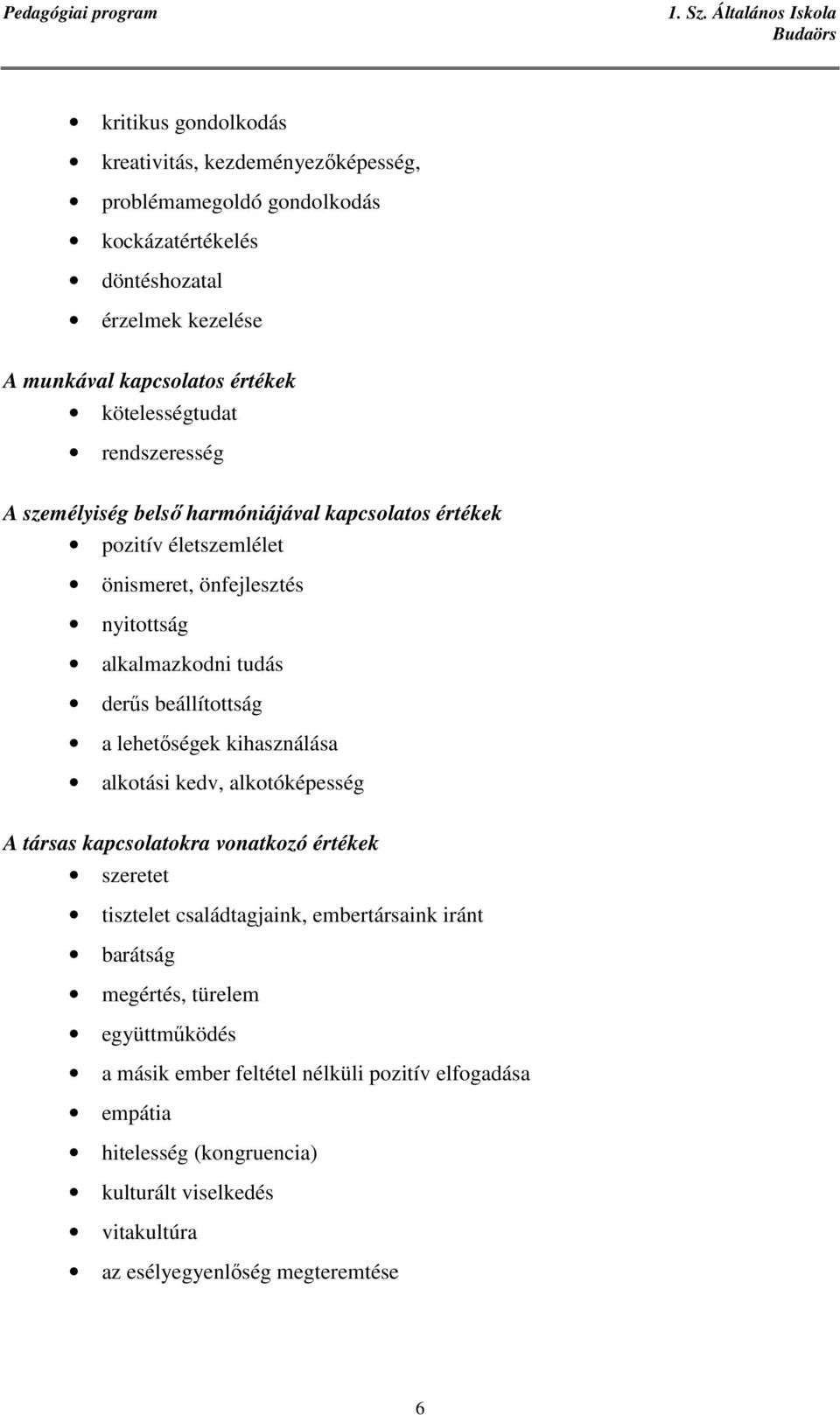 beállítottság a lehetıségek kihasználása alkotási kedv, alkotóképesség A társas kapcsolatokra vonatkozó értékek szeretet tisztelet családtagjaink, embertársaink iránt