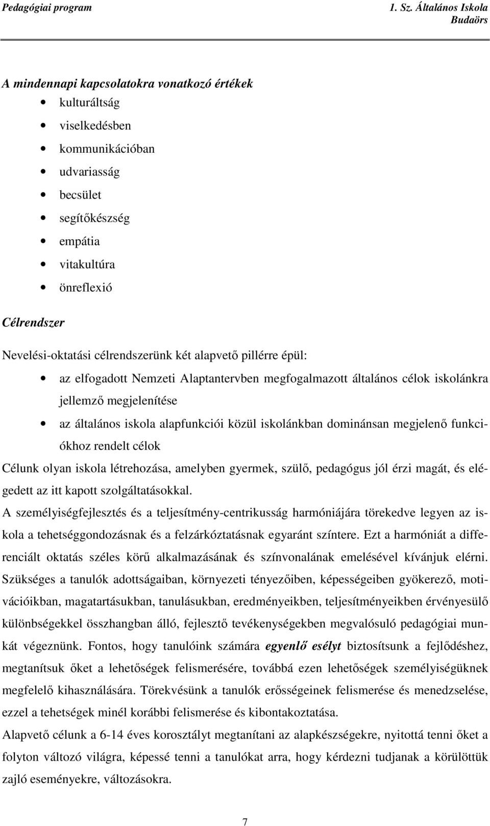 megjelenı funkciókhoz rendelt célok Célunk olyan iskola létrehozása, amelyben gyermek, szülı, pedagógus jól érzi magát, és elégedett az itt kapott szolgáltatásokkal.