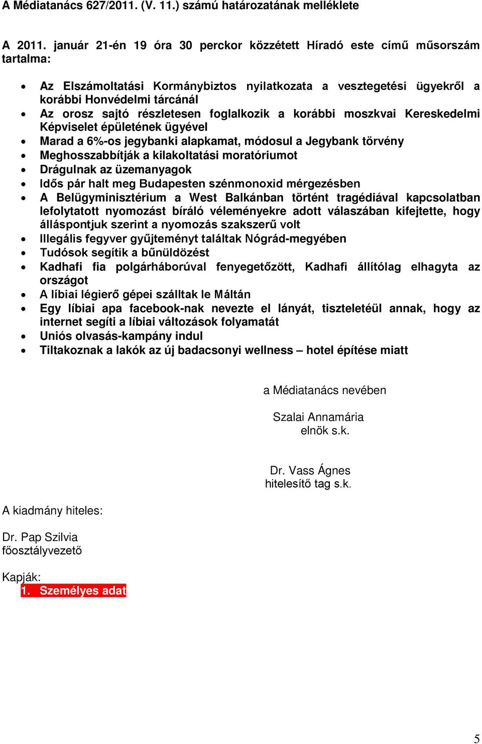 részletesen foglalkozik a korábbi moszkvai Kereskedelmi Képviselet épületének ügyével Marad a 6%-os jegybanki alapkamat, módosul a Jegybank törvény Meghosszabbítják a kilakoltatási moratóriumot