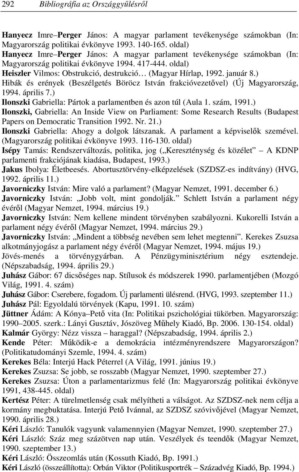 január 8.) Hibák és erények (Beszélgetés Böröcz István frakcióvezetıvel) (Új Magyarország, 1994. április 7.) Ilonszki Gabriella: Pártok a parlamentben és azon túl (Aula 1. szám, 1991.