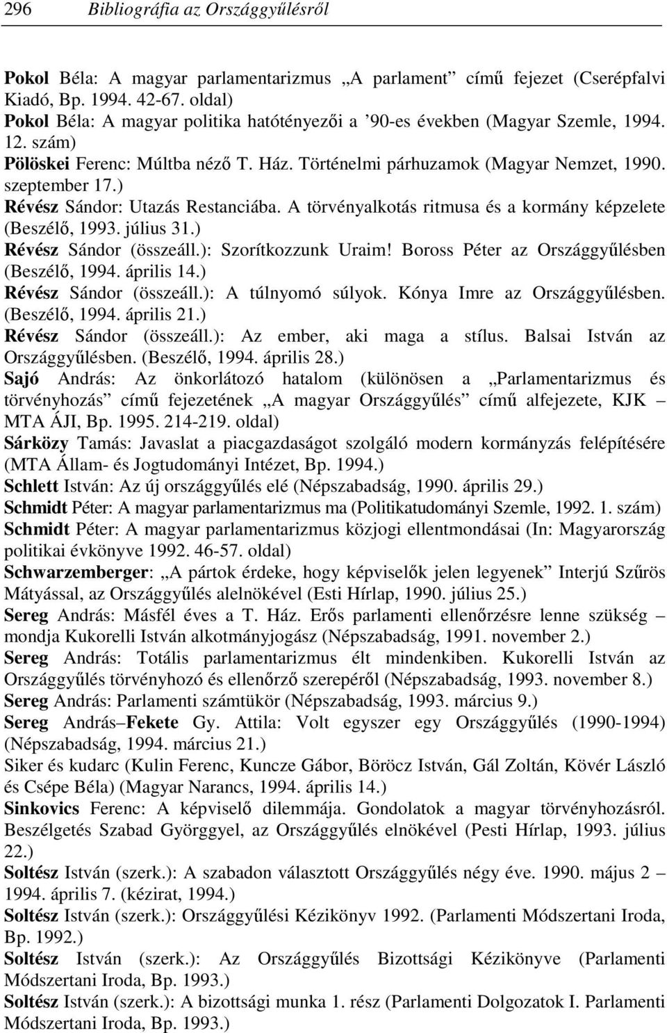 ) Révész Sándor: Utazás Restanciába. A törvényalkotás ritmusa és a kormány képzelete (Beszélı, 1993. július 31.) Révész Sándor (összeáll.): Szorítkozzunk Uraim!