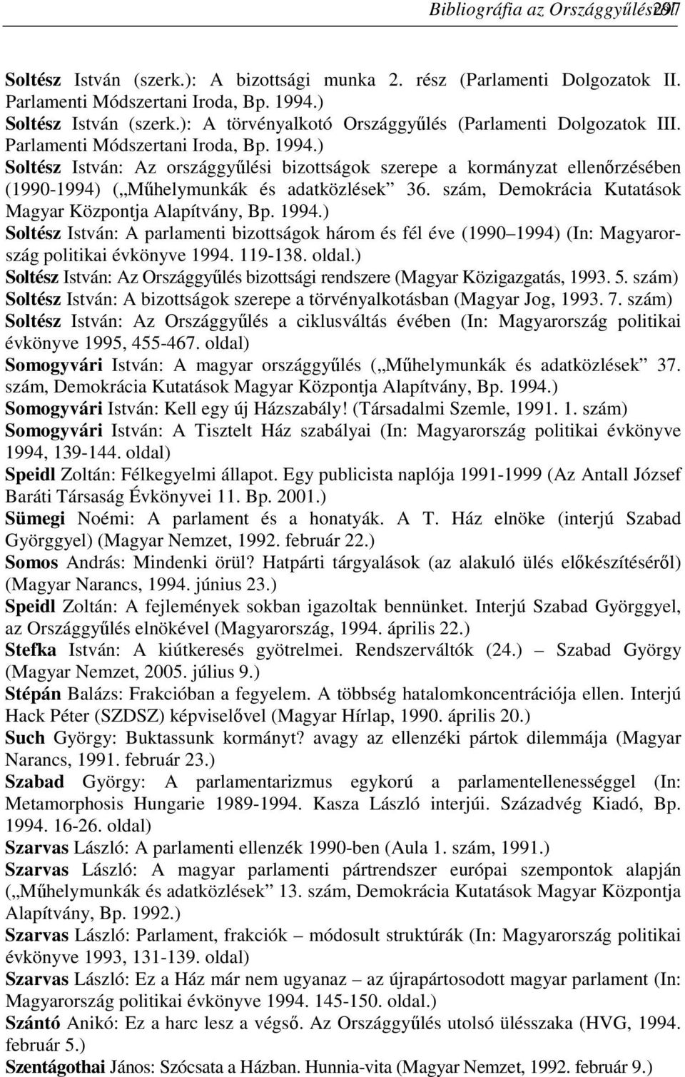 ) Soltész István: Az országgyőlési bizottságok szerepe a kormányzat ellenırzésében (1990-1994) ( Mőhelymunkák és adatközlések 36. szám, Demokrácia Kutatások Magyar Központja Alapítvány, Bp. 1994.