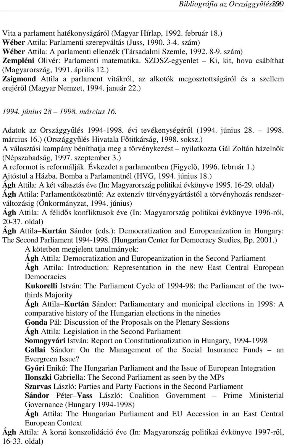 ) Zsigmond Attila a parlament vitákról, az alkotók megosztottságáról és a szellem erejérıl (Magyar Nemzet, 1994. január 22.) 1994. június 28 1998. március 16. Adatok az Országgyőlés 1994-1998.