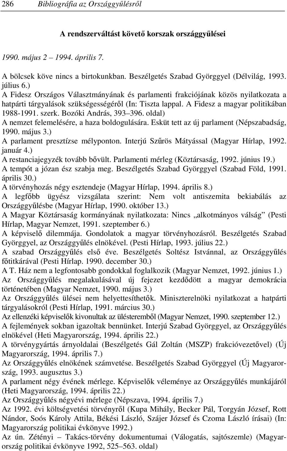 Bozóki András, 393 396. oldal) A nemzet felemelésére, a haza boldogulására. Esküt tett az új parlament (Népszabadság, 1990. május 3.) A parlament presztízse mélyponton.