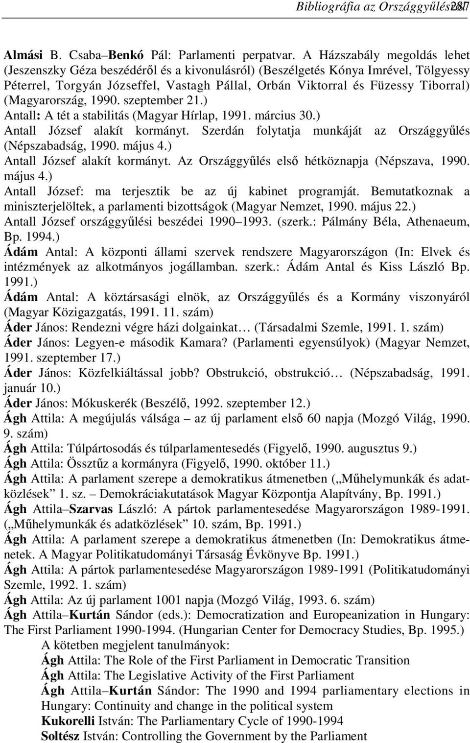 (Magyarország, 1990. szeptember 21.) Antall: A tét a stabilitás (Magyar Hírlap, 1991. március 30.) Antall József alakít kormányt. Szerdán folytatja munkáját az Országgyőlés (Népszabadság, 1990.