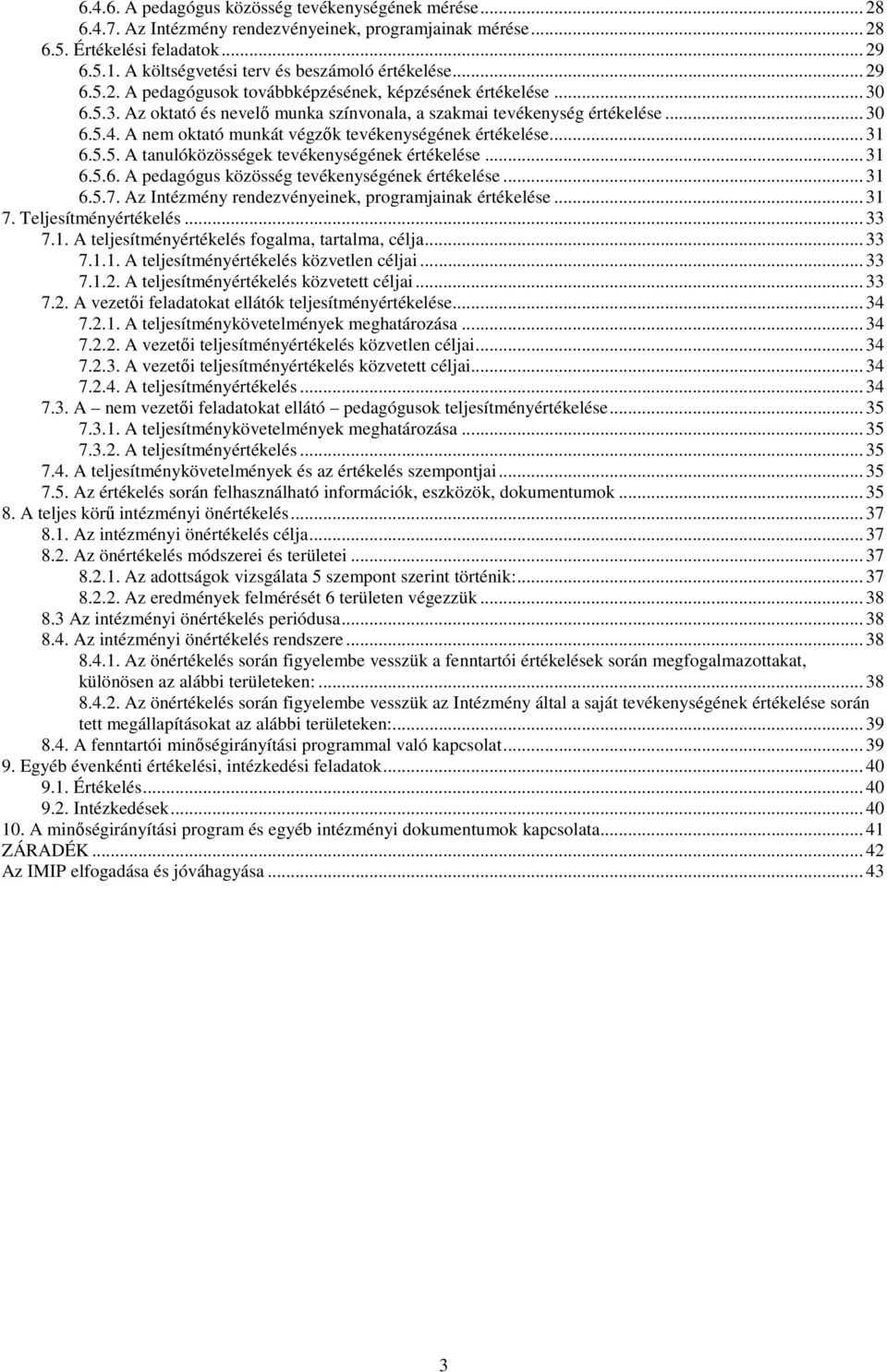 .. 30 6.5.4. A nem oktató munkát végzık tevékenységének értékelése... 31 6.5.5. A tanulóközösségek tevékenységének értékelése... 31 6.5.6. A pedagógus közösség tevékenységének értékelése... 31 6.5.7.