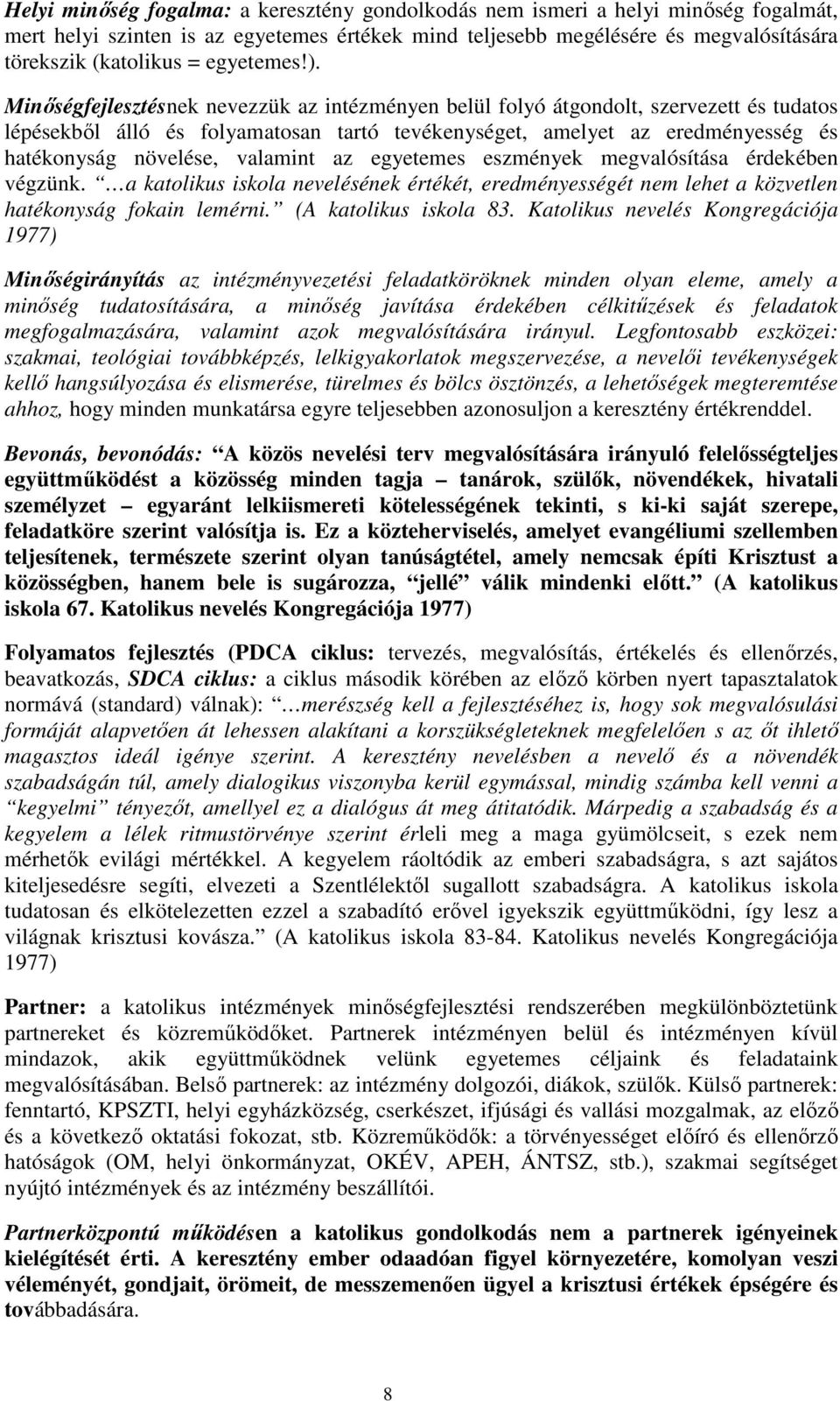 Minıségfejlesztésnek nevezzük az intézményen belül folyó átgondolt, szervezett és tudatos lépésekbıl álló és folyamatosan tartó tevékenységet, amelyet az eredményesség és hatékonyság növelése,