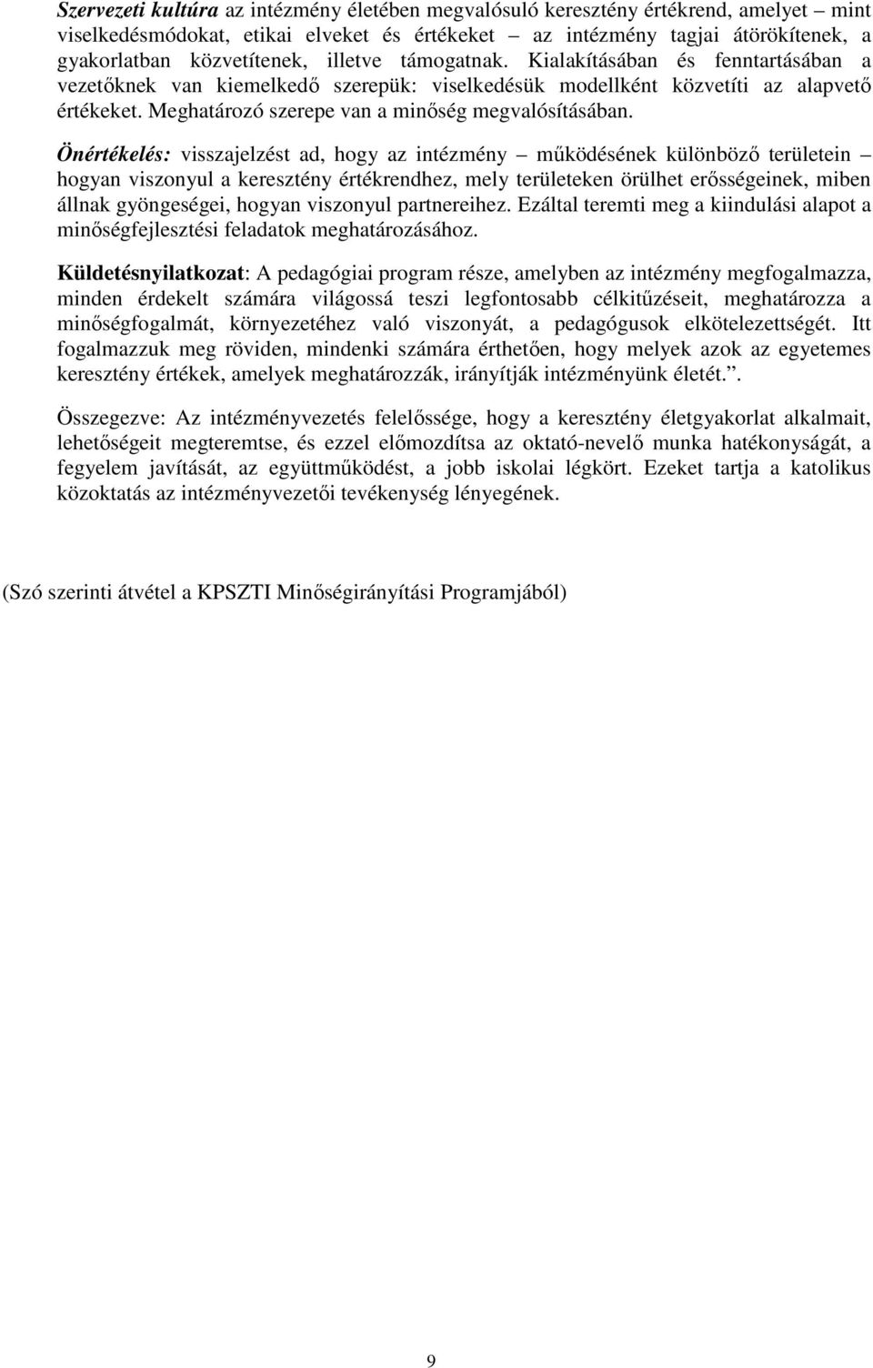 Önértékelés: visszajelzést ad, hogy az intézmény mőködésének különbözı területein hogyan viszonyul a keresztény értékrendhez, mely területeken örülhet erısségeinek, miben állnak gyöngeségei, hogyan