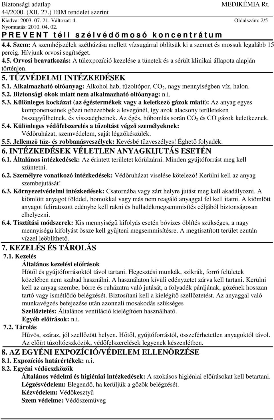 Különleges kockázat (az égéstermékek vagy a keletkezı gázok miatt): Az anyag egyes komponenseinek gızei nehezebbek a levegınél, így azok alacsony területeken összegyőlhetnek, és visszaéghetnek.