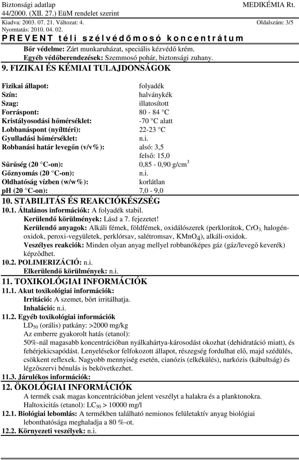 hımérséklet: n.i. Robbanási határ levegın (v/v%): alsó: 3,5 felsı: 15,0 Sőrőség (20 C-on): 0,85-0,90 g/cm 3 Gıznyomás (20 C-on): n.i. Oldhatóság vízben (w/w%): korlátlan ph (20 C-on): 7,0-9,0 10.