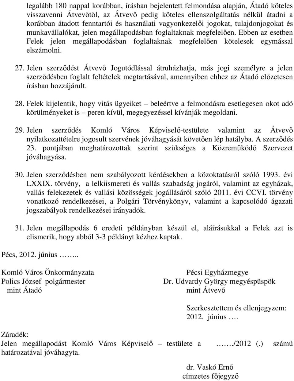 Ebben az esetben Felek jelen megállapodásban foglaltaknak megfelelıen kötelesek egymással elszámolni. 27.