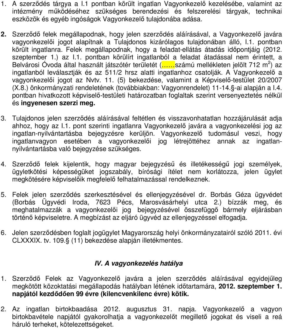 adása. 2. Szerzıdı felek megállapodnak, hogy jelen szerzıdés aláírásával, a Vagyonkezelı javára vagyonkezelıi jogot alapítnak a Tulajdonos kizárólagos tulajdonában álló, I.1.