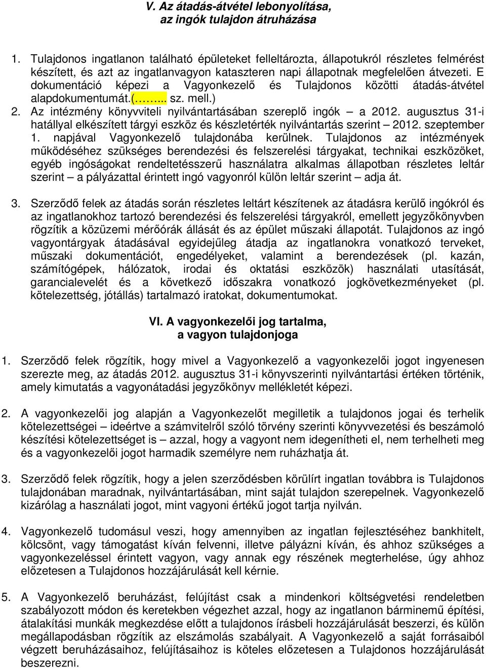E dokumentáció képezi a Vagyonkezelı és Tulajdonos közötti átadás-átvétel alapdokumentumát.(... sz. mell.) 2. Az intézmény könyvviteli nyilvántartásában szereplı ingók a 2012.