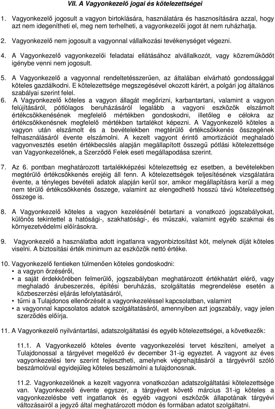 Vagyonkezelı nem jogosult a vagyonnal vállalkozási tevékenységet végezni. 4. A Vagyonkezelı vagyonkezelıi feladatai ellátásához alvállalkozót, vagy közremőködıt igénybe venni nem jogosult. 5.