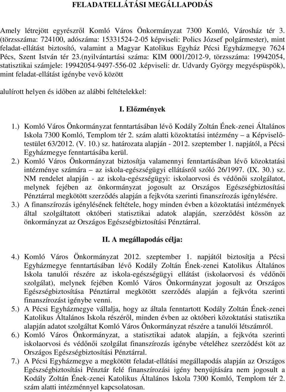 23.(nyilvántartási száma: KIM 0001/2012-9, törzsszáma: 19942054, statisztikai számjele: 19942054-9497-556-02.képviseli: dr.