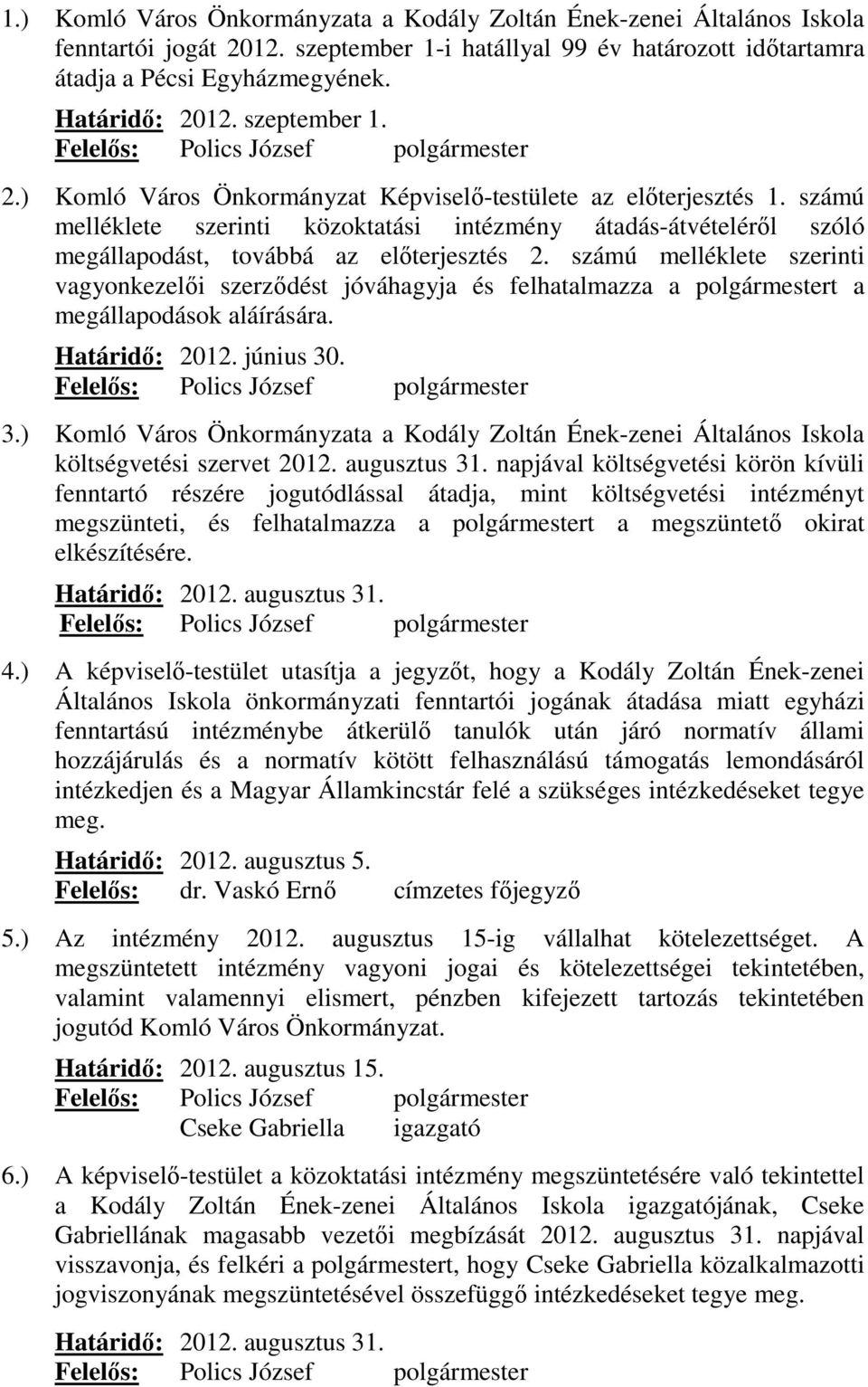 számú melléklete szerinti közoktatási intézmény átadás-átvételérıl szóló megállapodást, továbbá az elıterjesztés 2.