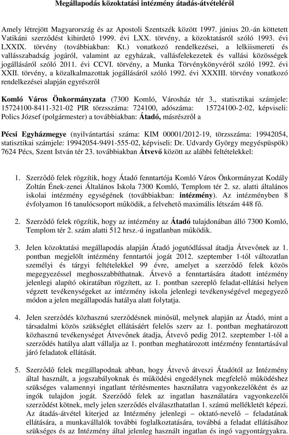 ) vonatkozó rendelkezései, a lelkiismereti és vallásszabadság jogáról, valamint az egyházak, vallásfelekezetek és vallási közösségek jogállásáról szóló 2011. évi CCVI.